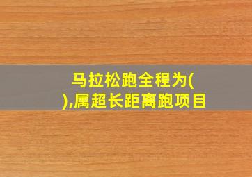 马拉松跑全程为( ),属超长距离跑项目